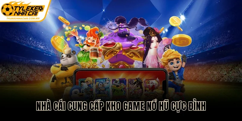 Nhà cái cung cấp kho game nổ hũ cực đỉnh