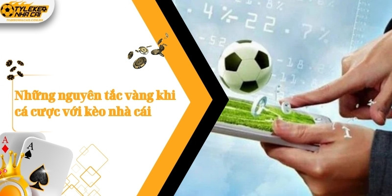 Những nguyên tắc vàng khi cá cược với kèo nhà cái